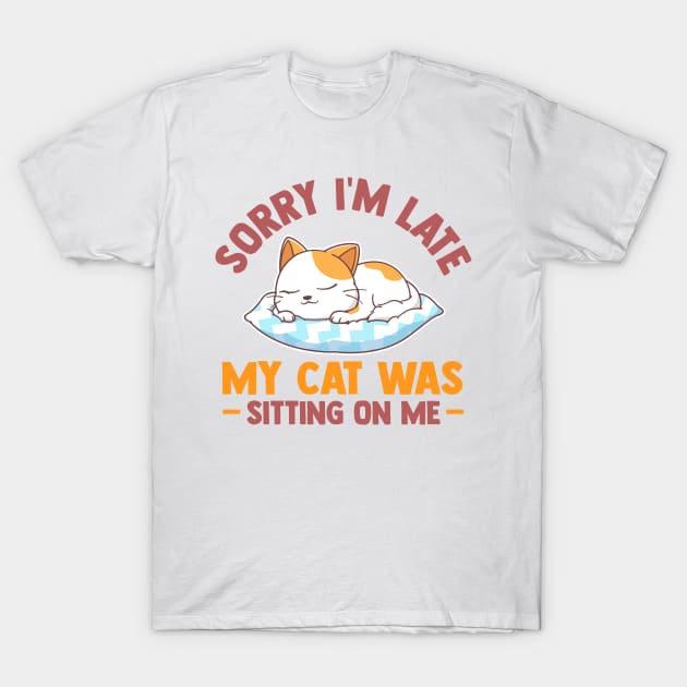 Sorry Im Late My Cat Was Sitting On Me Funny Cat Lover T-Shirt by TheDesignDepot